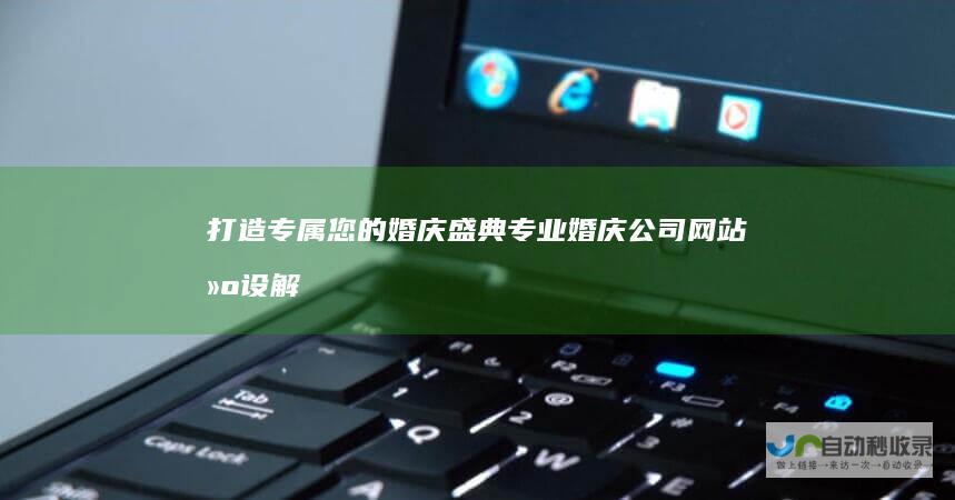 打造专属您的婚庆盛典：专业婚庆公司网站建设解决方案